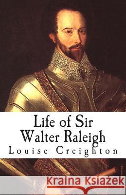 Life of Sir Walter Raleigh Louise Creighton 9781482062922