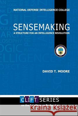 Sensemaking: A Structure for an Intelligence Revolution David T. Moore 9781482063196 Createspace