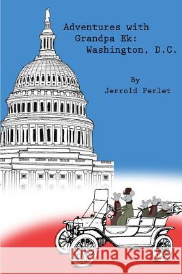 Adventures with Grandpa Ek: Washington DC Jerrold C. Perlet 9781482064155 Createspace