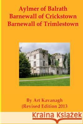 Aylmer of Balrath Barnewall of Crickstown Barnewall of Trimlestown: The Landed Gentry & Aristocracy Meath - Aylmer of Balrath, Barnewall of Crickstown Art Kavanagh 9781482064391 Createspace
