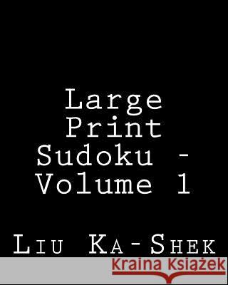 Large Print Sudoku - Volume 1: Fun, Large Print Sudoku Puzzles Liu Ka-Shek 9781482065329