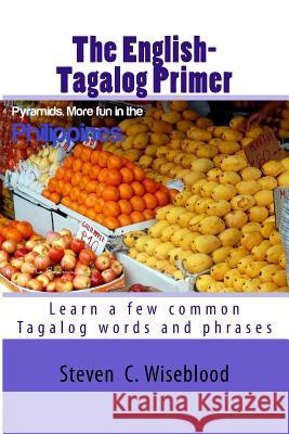 The English-Tagalog Primer: basic English-Tagalog words with Illustrations Wiseblood, Steven Craig 9781482065640