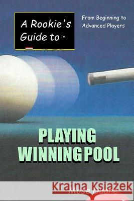 A Rookie's Guide to Playing Winning Pool: From Beginning to Advanced Players Mose Duane 9781482066173 Createspace