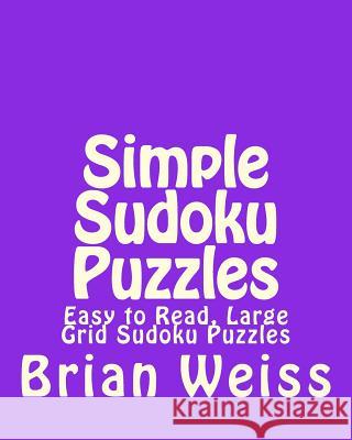 Simple Sudoku Puzzles: Easy to Read, Large Grid Sudoku Puzzles Brian, MD Weiss 9781482067842