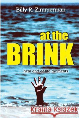 At the Brink: Near End of Life Moments Billy R. Zimmerman 9781482068559 Createspace