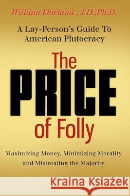 The Price of Folly: A Lay-Person's Guide To American Plutocracy Durland, Christian 9781482068634 Createspace