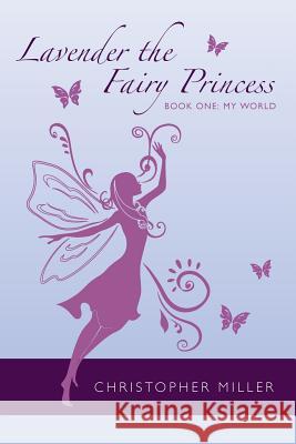 Lavender the Fairy Princess: Book One: My World Christopher Miller 9781482069969