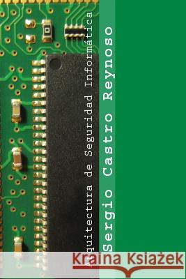 Arquitectura de Seguridad Informática: Un manual para gerentes, directores y consultores Castro Reynoso, Sergio 9781482069976