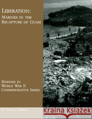 Liberation: Marines in the Recapture of Guam Cyril J. O'Brien 9781482070606 Createspace
