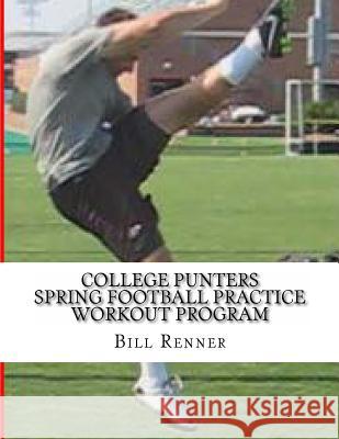 College Punters Spring Football Practice Workout Program Bill Renner 9781482070613