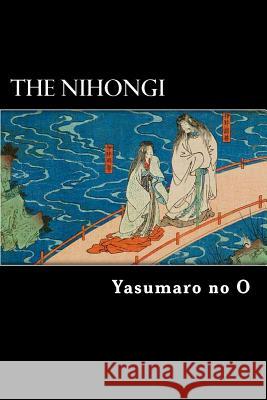 The Nihongi: Chronicles of Japan from the Earliest Times to A.D. 697 Yasumaro No O William George Aston 9781482071184