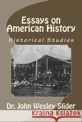 Essays on American History: Historical Studies Dr John Wesley Slider 9781482071412 Createspace