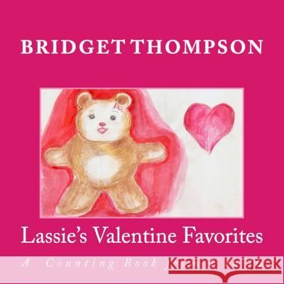 Lassie's Valentine Favorites: A Counting Book from 1 to 10 Bridget Thompson Bridget Thompson 9781482071573 Createspace