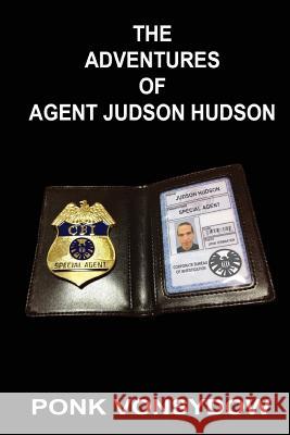 The Adventures of Agent Judson Hudson Ponk Vonsydow 9781482071979 Createspace