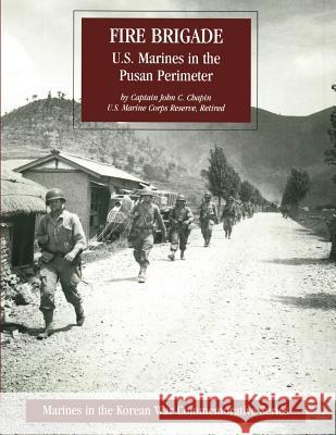 Fire Brigade: U.S. Marines in the Pusan Perimeter Cpt John C. Chapi 9781482072136 Createspace