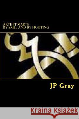 Arte Et Marte - By Skill and By Fighting Gray, J. P. 9781482073621 Createspace