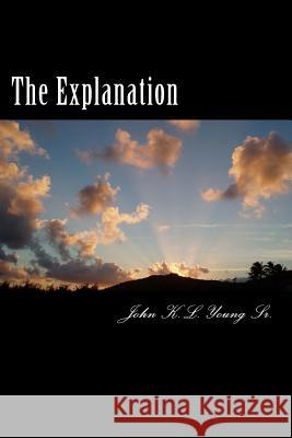 The Explanation: (A Love Story) Young Sr, John K. L. 9781482073768 Createspace