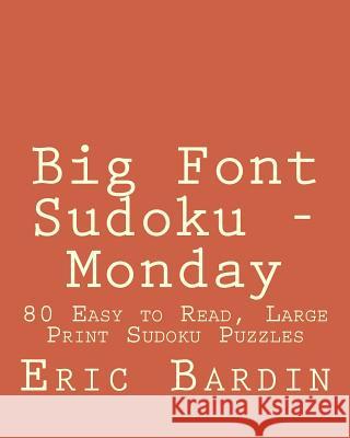 Big Font Sudoku - Monday: 80 Easy to Read, Large Print Sudoku Puzzles Eric Bardin 9781482074260 Createspace