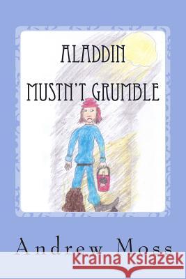 Aladdin Mustn't Grumble MR Andrew Moss 9781482074376 Createspace