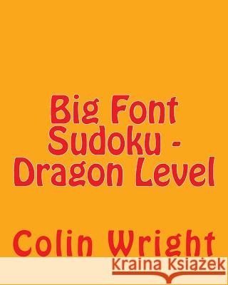 Big Font Sudoku - Dragon Level: Fun, Large Grid Sudoku Puzzles Colin Wright 9781482074420 Createspace