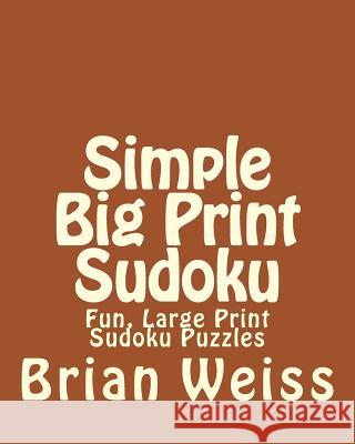 Simple Big Print Sudoku: Fun, Large Print Sudoku Puzzles Brian, MD Weiss 9781482074758