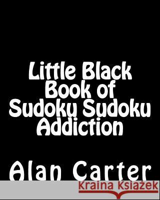 Little Black Book of Sudoku Sudoku Addiction: Fun, Large Print Sudoku Puzzles Alan Carter 9781482074963 Createspace