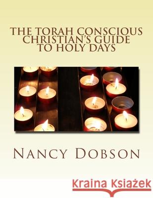 The Torah Conscious Christian's GUIDE TO HOLY DAYS Dobson, Nancy 9781482075267 Createspace