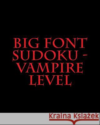 Big Font Sudoku - Vampire Level: Fun, Large Grid Sudoku Puzzles Alan Carter 9781482075380 Createspace