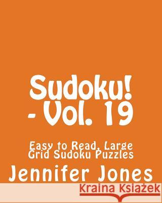 Sudoku! - Vol. 19: Easy to Read, Large Grid Sudoku Puzzles Jennifer Jones 9781482075625 Createspace