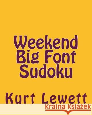 Weekend Big Font Sudoku: Easy to Read, Large Grid Sudoku Puzzles Kurt Lewett 9781482075755 Createspace