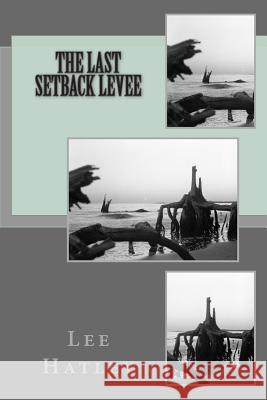 The Last Setback Levee Lee Hatley 9781482076103 Createspace