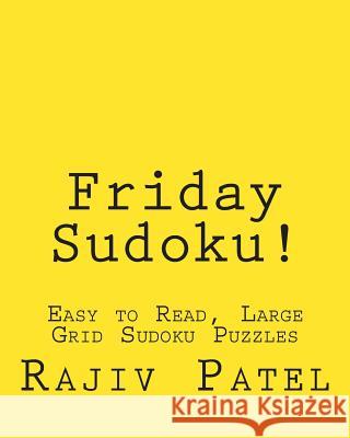 Friday Sudoku!: Easy to Read, Large Grid Sudoku Puzzles Rajiv Patel 9781482076356 Createspace