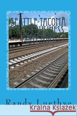 Seattle-Tacoma Train Business Directory Randy Luethye 9781482077322 Createspace