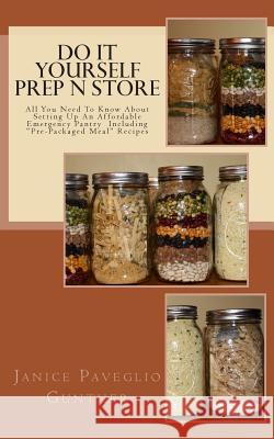 Do It Yourself Prep N Store: Recipes & Prepping Ideas Made Easy Janice P. Gunther 9781482078282 Createspace