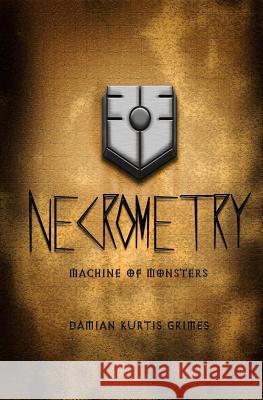 Necrometry: Machine of Monsters Damian Kurtis Grimes 9781482079081