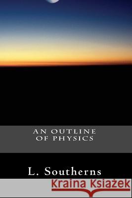An Outline of Physics L. Southerns 9781482080315 Createspace