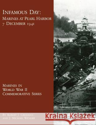 Infamous Day: Marines at Pearl Harbor, 7 December 1941 Robert J. Cressman J. Michael Wenger 9781482081039 Createspace