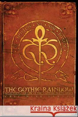 The Gothic Rainbow: Beginning Volume of the Vampire Noctuaries Eric Muss-Barnes 9781482082166