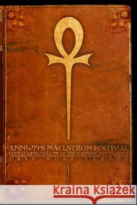 Annwn's Maelstrom Festival: Concluding Volume of the Vampire Noctuaries Eric Muss-Barnes 9781482082173 Createspace
