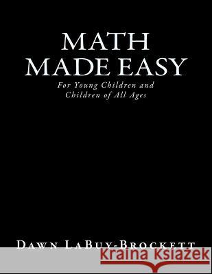 Math Made Easy: For Young Children and Children of All Ages Dawn Labuy-Brockett 9781482082586 Createspace