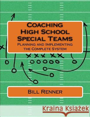 Coaching High School Special Teams: Planning and Implementing the Complete System Bill Renner 9781482083156 Createspace