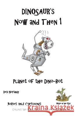 Dinosaur's Now and Then 1: Planet of the Dino-Bot in Black + White Desi Northup 9781482084221 Createspace