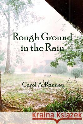 Rough Ground in the Rain Carol a. Ranney 9781482084856