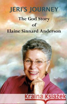 Jeri's Journey: The God Story of Elaine Sinnard Anderson Elaine Sinnard Anderson 9781482085457