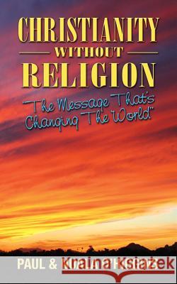 Christianity Without Religion: The Message That's Changing The World Paul & Nuala O'Higgins 9781482085778 Createspace Independent Publishing Platform