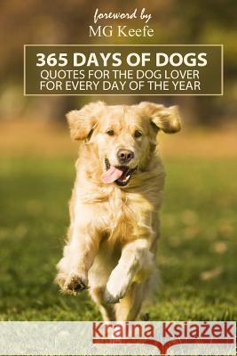 365 Days of Dogs: Quotes for the Dog Lover (Annotated) Mg Keefe 9781482086102 Createspace