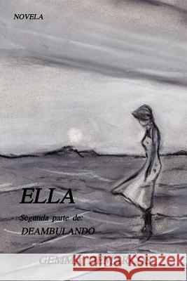 Ella: Segunda Parte de Deambulando Begona Morale Gemma Demarcos 9781482086720 Createspace Independent Publishing Platform