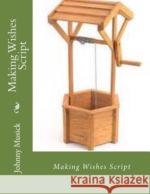 Making Wishes Script MR Johnny L. Musick MS Emma L. Musick 9781482087970 Createspace