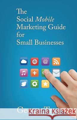 The Social Mobile Marketing Guide for Small Businesses: An EASY Guide to Mobile Marketing Johnson, Eric 9781482089288 Createspace