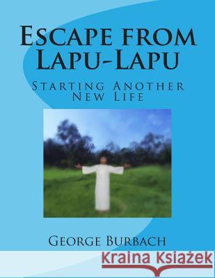 Escape from Lapu-Lapu: Starting Another New Life George Burbac 9781482090277 Createspace
